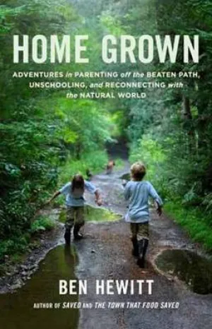 Home Grown: Adventures in Parenting off the Beaten Path, Unschooling, and Reconnecting With the Natural World