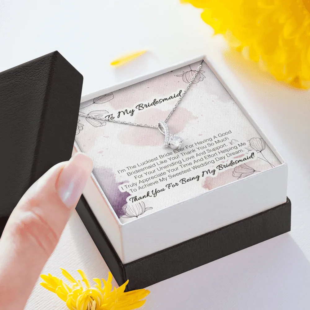 To My Bridesmaid - I'm The Luckiest Bride Ever For Having A Good Bridesmaid Like You 2
